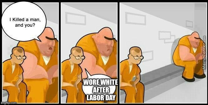 prisoners blank | WORE WHITE AFTER LABOR DAY | image tagged in prisoners blank | made w/ Imgflip meme maker