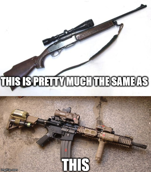 Rifles | THIS IS PRETTY MUCH THE SAME AS; THIS | image tagged in guns,gun control,funny memes,memes,funny | made w/ Imgflip meme maker