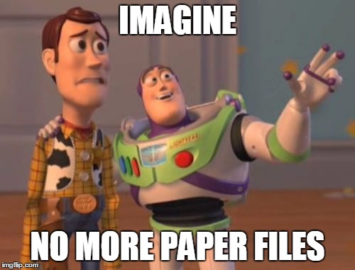 X, X Everywhere Meme | IMAGINE; NO MORE PAPER FILES | image tagged in memes,x x everywhere | made w/ Imgflip meme maker