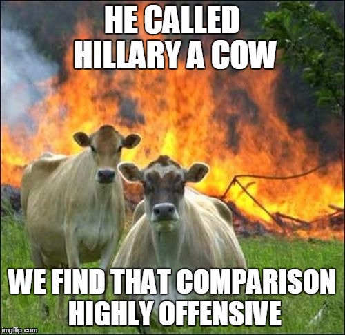 HE CALLED HILLARY A COW WE FIND THAT COMPARISON HIGHLY OFFENSIVE | made w/ Imgflip meme maker