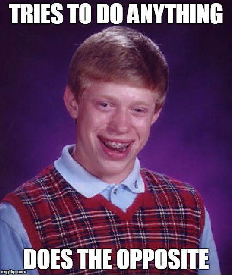 Bad Luck Brian Meme | TRIES TO DO ANYTHING DOES THE OPPOSITE | image tagged in memes,bad luck brian | made w/ Imgflip meme maker