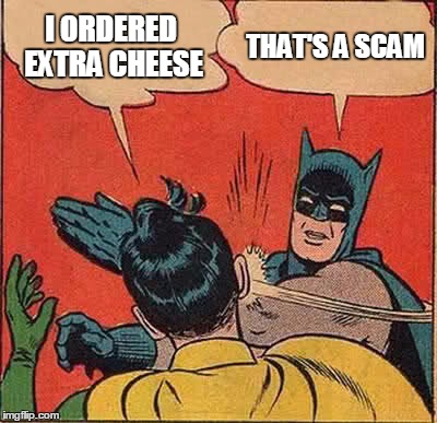 Batman Slapping Robin Meme | I ORDERED EXTRA CHEESE THAT'S A SCAM | image tagged in memes,batman slapping robin | made w/ Imgflip meme maker