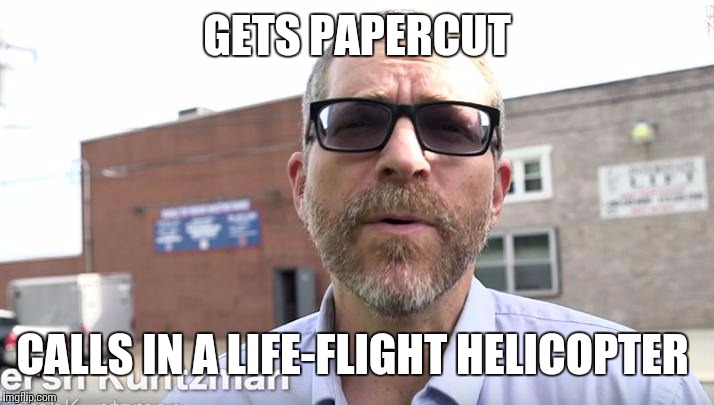 Gersh Kuntzman, ar-15's bitch | GETS PAPERCUT; CALLS IN A LIFE-FLIGHT HELICOPTER | image tagged in gersh,kuntzman | made w/ Imgflip meme maker