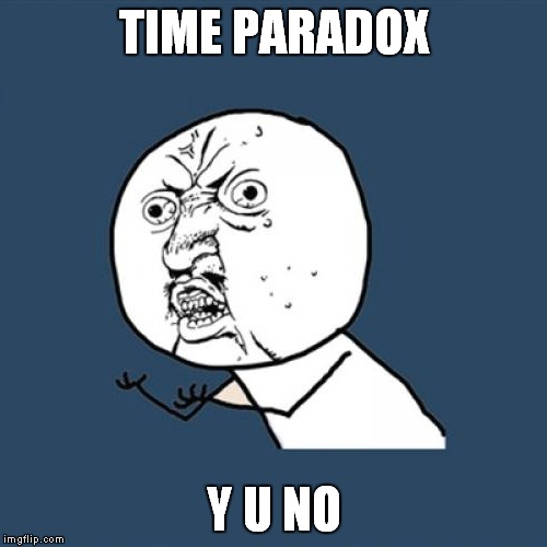 TIME PARADOX Y U NO | made w/ Imgflip meme maker