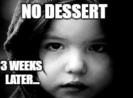 Sadness | NO DESSERT; 3 WEEKS LATER... | image tagged in demotivationals | made w/ Imgflip meme maker