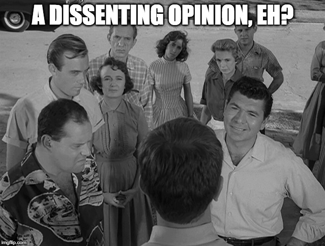 A DISSENTING OPINION, EH? | image tagged in maple street monsters | made w/ Imgflip meme maker