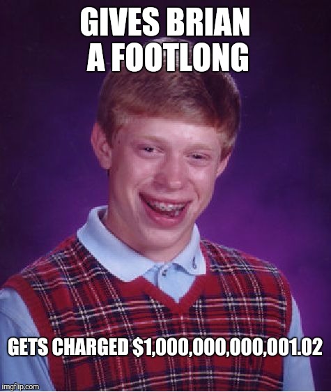 Bad Luck Brian Meme | GIVES BRIAN A FOOTLONG GETS CHARGED $1,000,000,000,001.02 | image tagged in memes,bad luck brian | made w/ Imgflip meme maker
