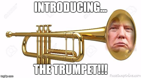 INTRODUCING... THE TRUMPET!!! | made w/ Imgflip meme maker