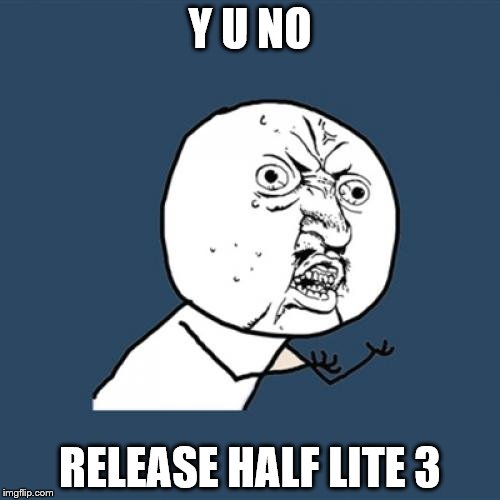 Y U No Meme | Y U NO; RELEASE HALF LITE 3 | image tagged in memes,y u no | made w/ Imgflip meme maker