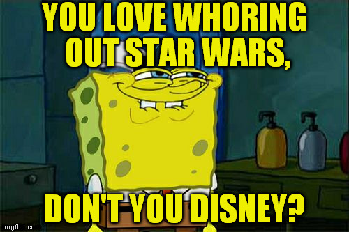 I fackin' 'ate Disney! | YOU LOVE WHORING OUT STAR WARS, DON'T YOU DISNEY? | image tagged in memes,dont you squidward,disney killed star wars,star wars kills disney,the farce awakens,episode 8 the resistence strikes back | made w/ Imgflip meme maker