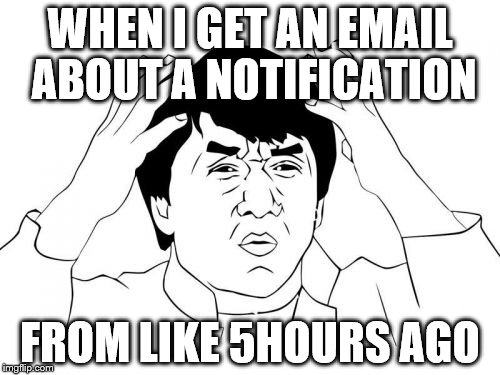 Jackie Chan WTF Meme | WHEN I GET AN EMAIL ABOUT A NOTIFICATION; FROM LIKE 5HOURS AGO | image tagged in memes,jackie chan wtf | made w/ Imgflip meme maker