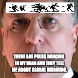THERE ARE PIXIES DANCING IN MY HEAD AND THEY TELL ME ABOUT GLOBAL WARMING. | image tagged in global warming,climate change | made w/ Imgflip meme maker