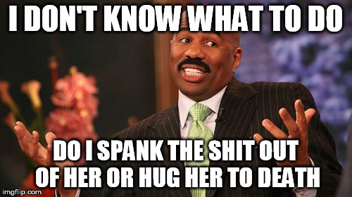 I DON'T KNOW WHAT TO DO DO I SPANK THE SHIT OUT OF HER OR HUG HER TO DEATH | image tagged in memes,steve harvey | made w/ Imgflip meme maker