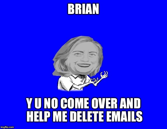 BRIAN Y U NO COME OVER AND HELP ME DELETE EMAILS | made w/ Imgflip meme maker