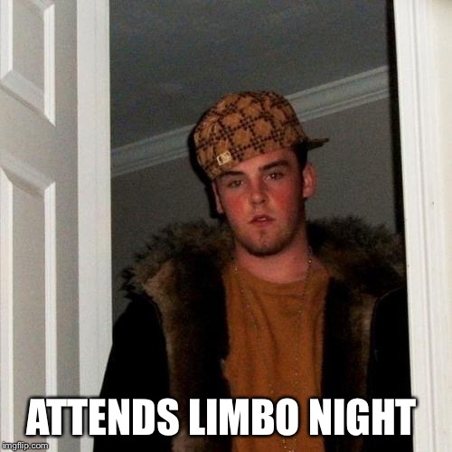 Scumbag Steve | ATTENDS LIMBO NIGHT | image tagged in scumbag steve | made w/ Imgflip meme maker