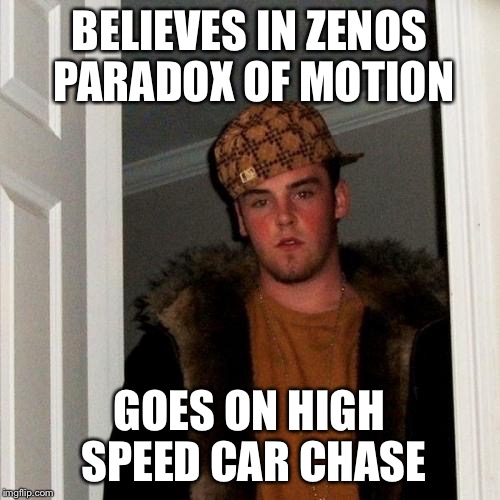 Scumbag Steve | BELIEVES IN ZENOS PARADOX OF MOTION GOES ON HIGH SPEED CAR CHASE | image tagged in scumbag steve | made w/ Imgflip meme maker