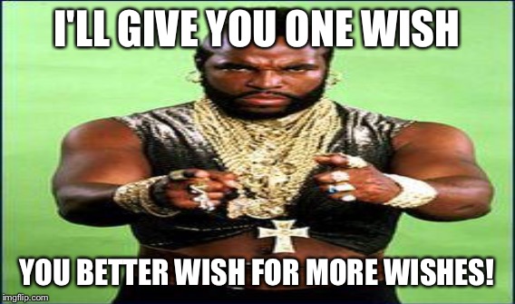 I'LL GIVE YOU ONE WISH YOU BETTER WISH FOR MORE WISHES! | made w/ Imgflip meme maker