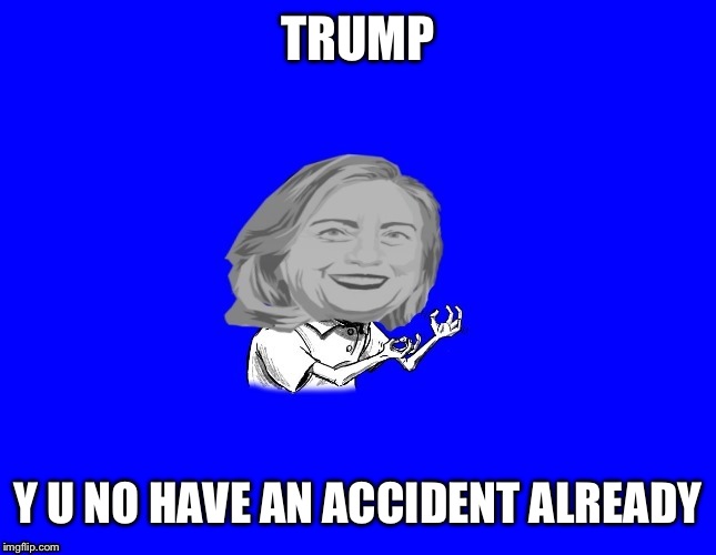 TRUMP Y U NO HAVE AN ACCIDENT ALREADY | made w/ Imgflip meme maker