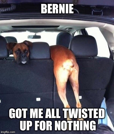BERNIE GOT ME ALL TWISTED UP FOR NOTHING | made w/ Imgflip meme maker