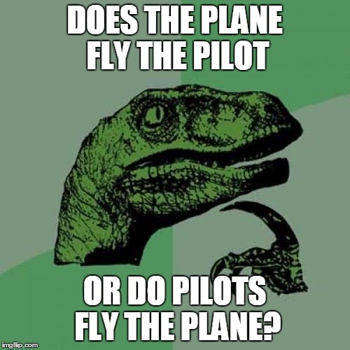 Philosoraptor Meme | DOES THE PLANE FLY THE PILOT OR DO PILOTS FLY THE PLANE? | image tagged in memes,philosoraptor | made w/ Imgflip meme maker
