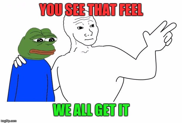 YOU SEE THAT FEEL WE ALL GET IT | made w/ Imgflip meme maker