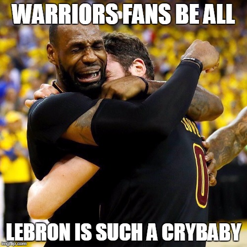 Sad LeBron  | WARRIORS FANS BE ALL; LEBRON IS SUCH A CRYBABY | image tagged in sad lebron | made w/ Imgflip meme maker