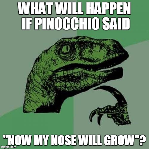 Philosoraptor | WHAT WILL HAPPEN IF PINOCCHIO SAID; "NOW MY NOSE WILL GROW"? | image tagged in memes,philosoraptor | made w/ Imgflip meme maker