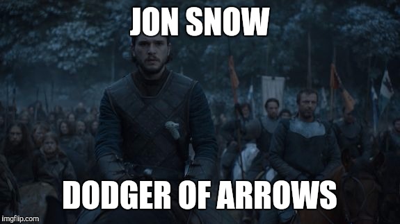 Battle of the Bastards | JON SNOW; DODGER OF ARROWS | image tagged in game of thrones,jon snow,stark,meme | made w/ Imgflip meme maker