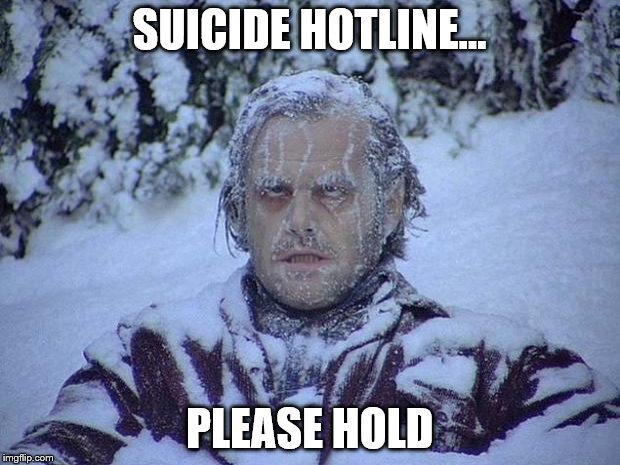 Suicide Hotline - Please Hold... | SUICIDE HOTLINE... PLEASE HOLD | image tagged in memes,suicide,hotline,busy signal | made w/ Imgflip meme maker
