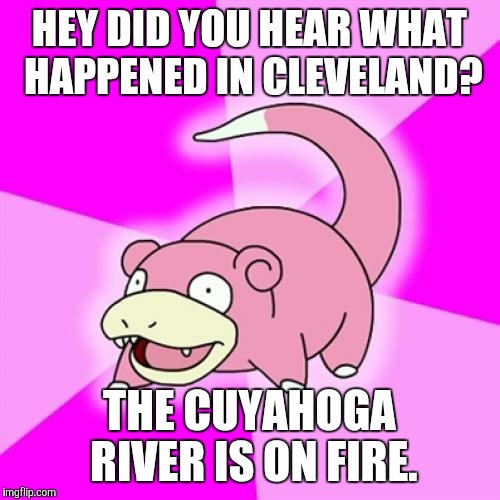 Slowpoke Meme | HEY DID YOU HEAR WHAT HAPPENED IN CLEVELAND? THE CUYAHOGA RIVER IS ON FIRE. | image tagged in memes,slowpoke,AdviceAnimals | made w/ Imgflip meme maker