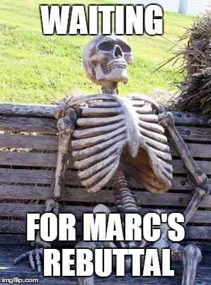 Waiting Skeleton Meme | WAITING; FOR MARC'S REBUTTAL | image tagged in memes,waiting skeleton | made w/ Imgflip meme maker