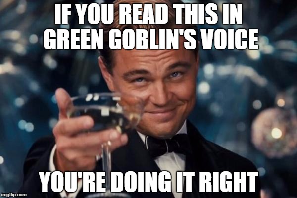Leonardo Dicaprio Cheers Meme | IF YOU READ THIS IN GREEN GOBLIN'S VOICE YOU'RE DOING IT RIGHT | image tagged in memes,leonardo dicaprio cheers | made w/ Imgflip meme maker