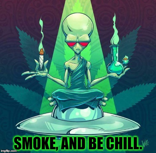 The Alien Ganj. | SMOKE, AND BE CHILL. | image tagged in weed,pot,aliens | made w/ Imgflip meme maker