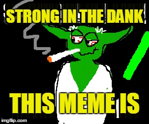 STRONG IN THE DANK THIS MEME IS | made w/ Imgflip meme maker