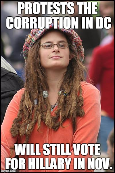 College Liberal Meme | PROTESTS THE CORRUPTION IN DC; WILL STILL VOTE FOR HILLARY IN NOV. | image tagged in memes,college liberal | made w/ Imgflip meme maker