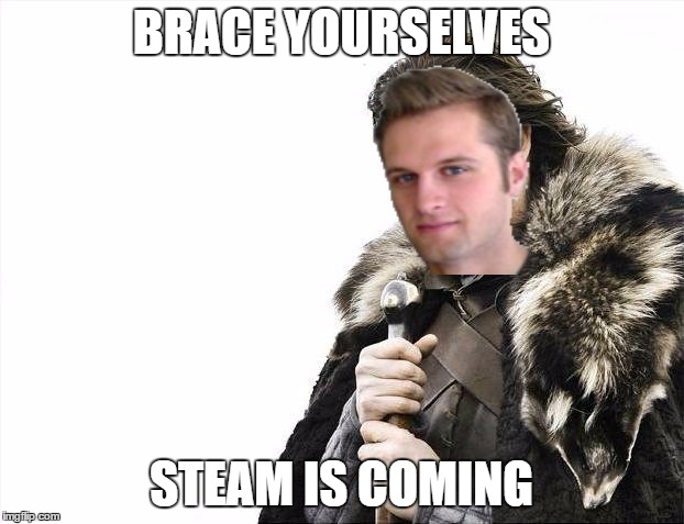 Brace Yourselves X is Coming Meme | BRACE YOURSELVES; STEAM IS COMING | image tagged in memes,brace yourselves x is coming | made w/ Imgflip meme maker