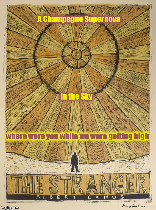A Champagne Supernova; In the Sky; where were you while we were getting high | image tagged in l'etranger | made w/ Imgflip meme maker