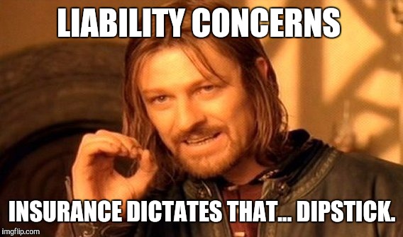 One Does Not Simply Meme | LIABILITY CONCERNS INSURANCE DICTATES THAT... DIPSTICK. | image tagged in memes,one does not simply | made w/ Imgflip meme maker