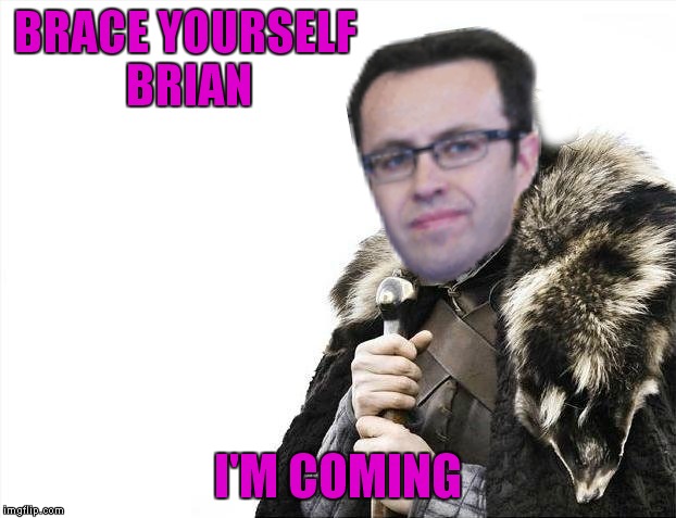 BRACE YOURSELF BRIAN I'M COMING | made w/ Imgflip meme maker