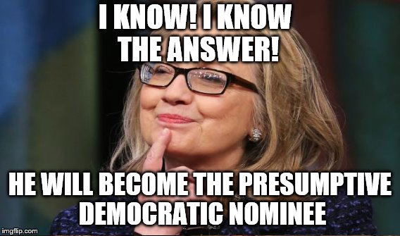 I KNOW! I KNOW THE ANSWER! HE WILL BECOME THE PRESUMPTIVE DEMOCRATIC NOMINEE | made w/ Imgflip meme maker