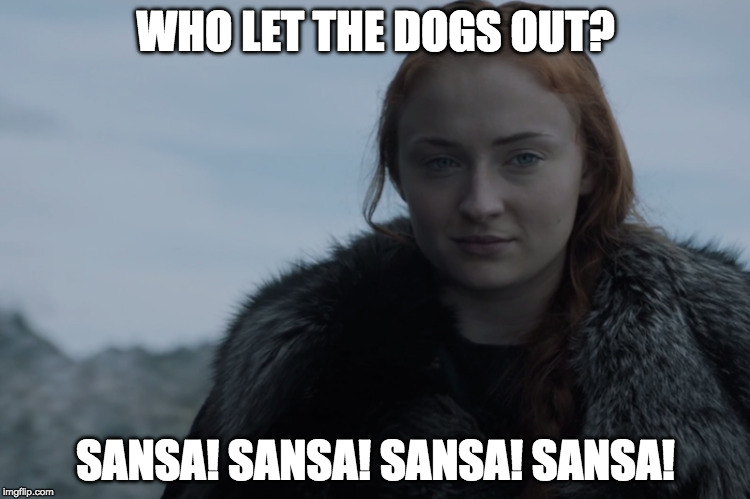 Hound Keeper | WHO LET THE DOGS OUT? SANSA! SANSA! SANSA! SANSA! | image tagged in game of thrones,sansa stark,ramsay bolton | made w/ Imgflip meme maker