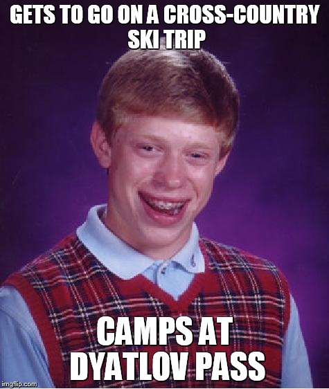Unlucky Ginger Kid - Dyatlov Pass | GETS TO GO ON A CROSS-COUNTRY SKI TRIP; CAMPS AT DYATLOV PASS | image tagged in unlucky ginger kid,dyatlov pass,kholat | made w/ Imgflip meme maker