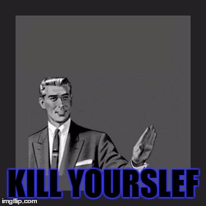 Kill Yourself Guy Meme | KILL YOURSLEF | image tagged in memes,kill yourself guy | made w/ Imgflip meme maker
