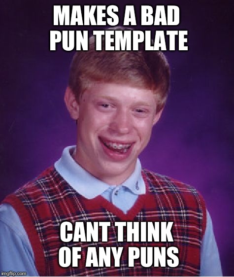 Bad Luck Brian Meme | MAKES A BAD PUN TEMPLATE CANT THINK OF ANY PUNS | image tagged in memes,bad luck brian | made w/ Imgflip meme maker