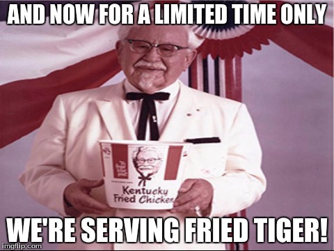 AND NOW FOR A LIMITED TIME ONLY WE'RE SERVING FRIED TIGER! | made w/ Imgflip meme maker