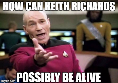 Picard Wtf | HOW CAN KEITH RICHARDS; POSSIBLY BE ALIVE | image tagged in memes,picard wtf | made w/ Imgflip meme maker