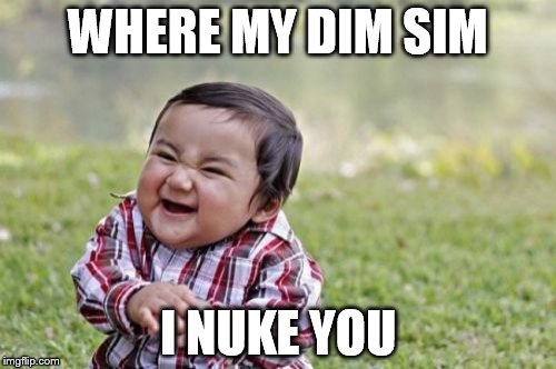 Evil Toddler Meme | WHERE MY DIM SIM; I NUKE YOU | image tagged in memes,evil toddler | made w/ Imgflip meme maker