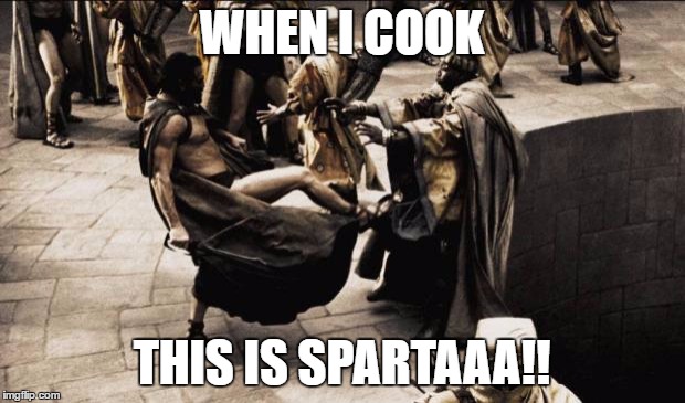 300 pit kick | WHEN I COOK; THIS IS SPARTAAA!! | image tagged in 300 pit kick | made w/ Imgflip meme maker