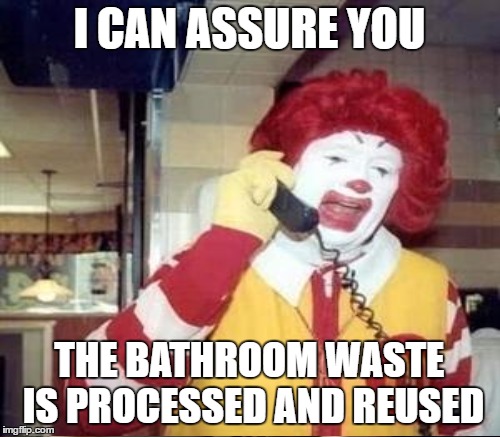 I CAN ASSURE YOU THE BATHROOM WASTE IS PROCESSED AND REUSED | made w/ Imgflip meme maker