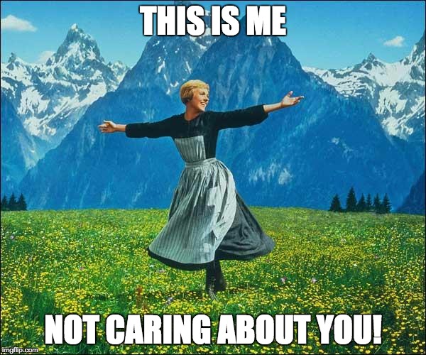 Julie Andrews | THIS IS ME; NOT CARING ABOUT YOU! | image tagged in julie andrews | made w/ Imgflip meme maker